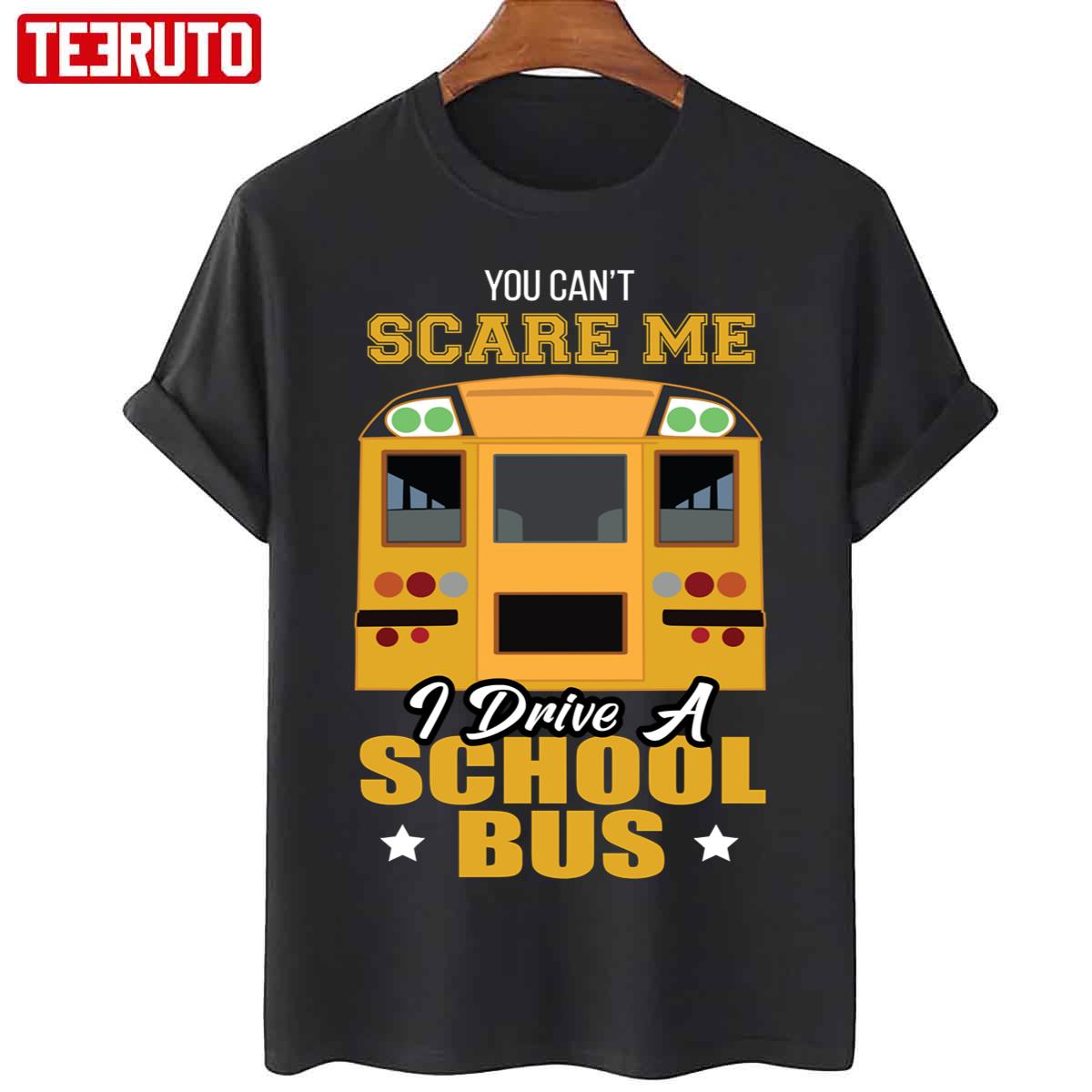 You Can’t Scare Me I Drive A School Bus Funny Bus Driver Unisex T-Shirt