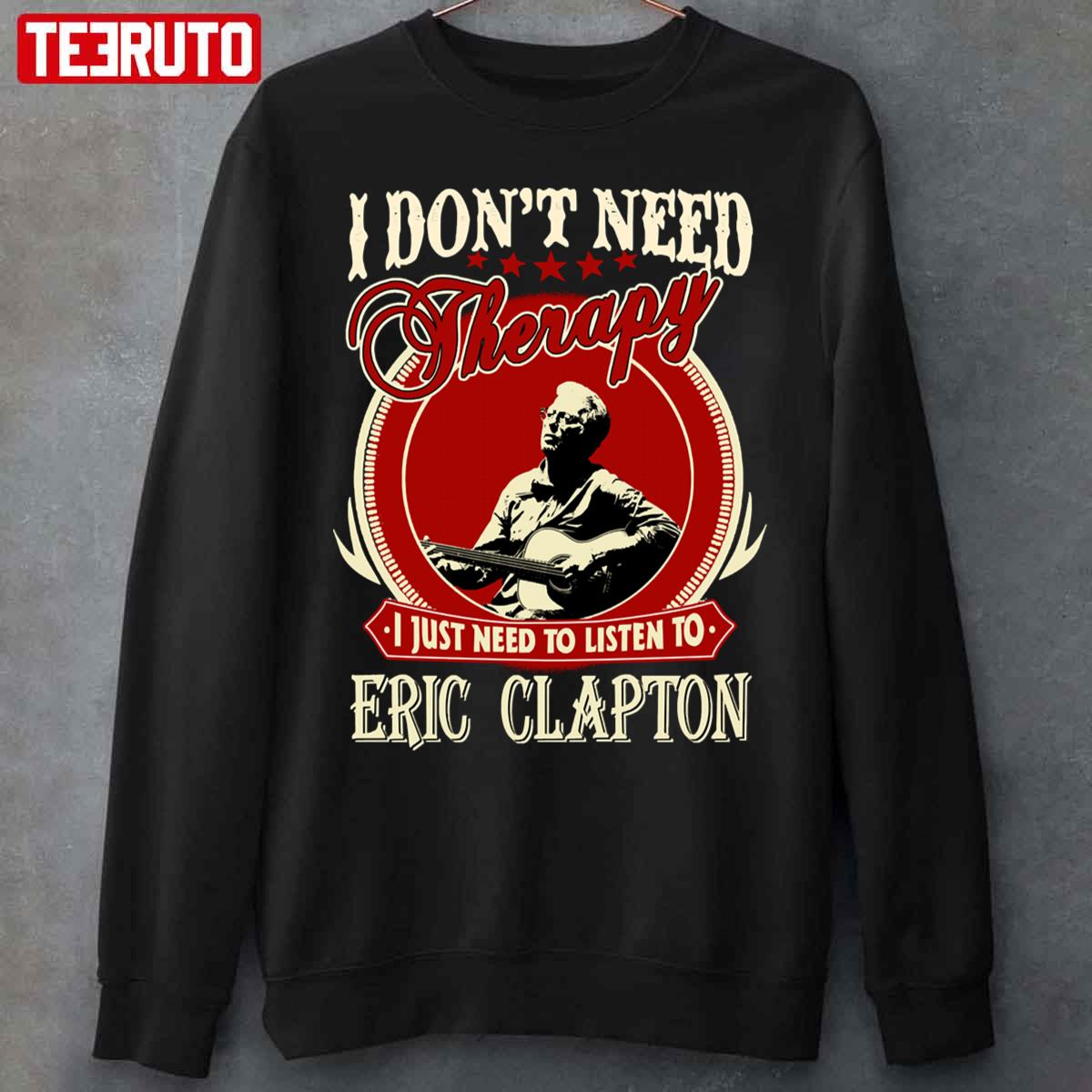 I Don’t Need Therapy Just Need To Listen To Eric Clapton Unisex Sweatshirt