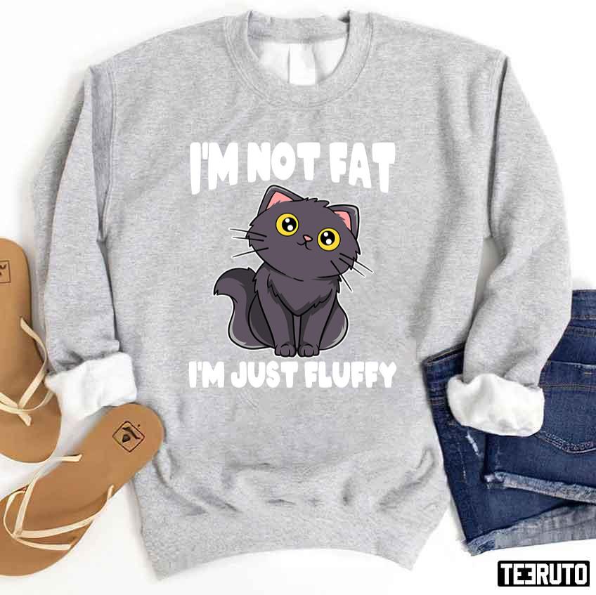 I’m Not Fat I’m Just Fluffy Funny Cat Unisex Sweatshirt