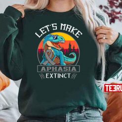 Let’s Make Aphasia Extinct Dinosaur Unisex Sweatshirt