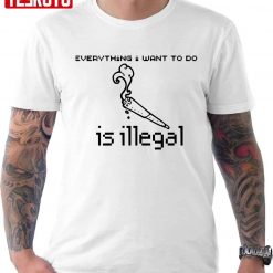 Smoking A Joint Everything I Want To Do Is Illegal Join Unisex T-Shirt