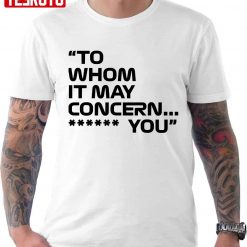 To Whom It May Concern You Quote Unisex T-Shirt