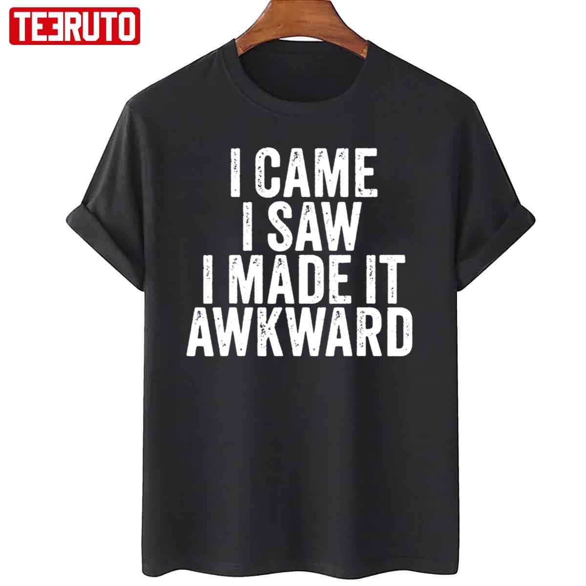 Top I Came I Saw I Made It Awkward Sarcastic Vintage Unisex T-Shirt