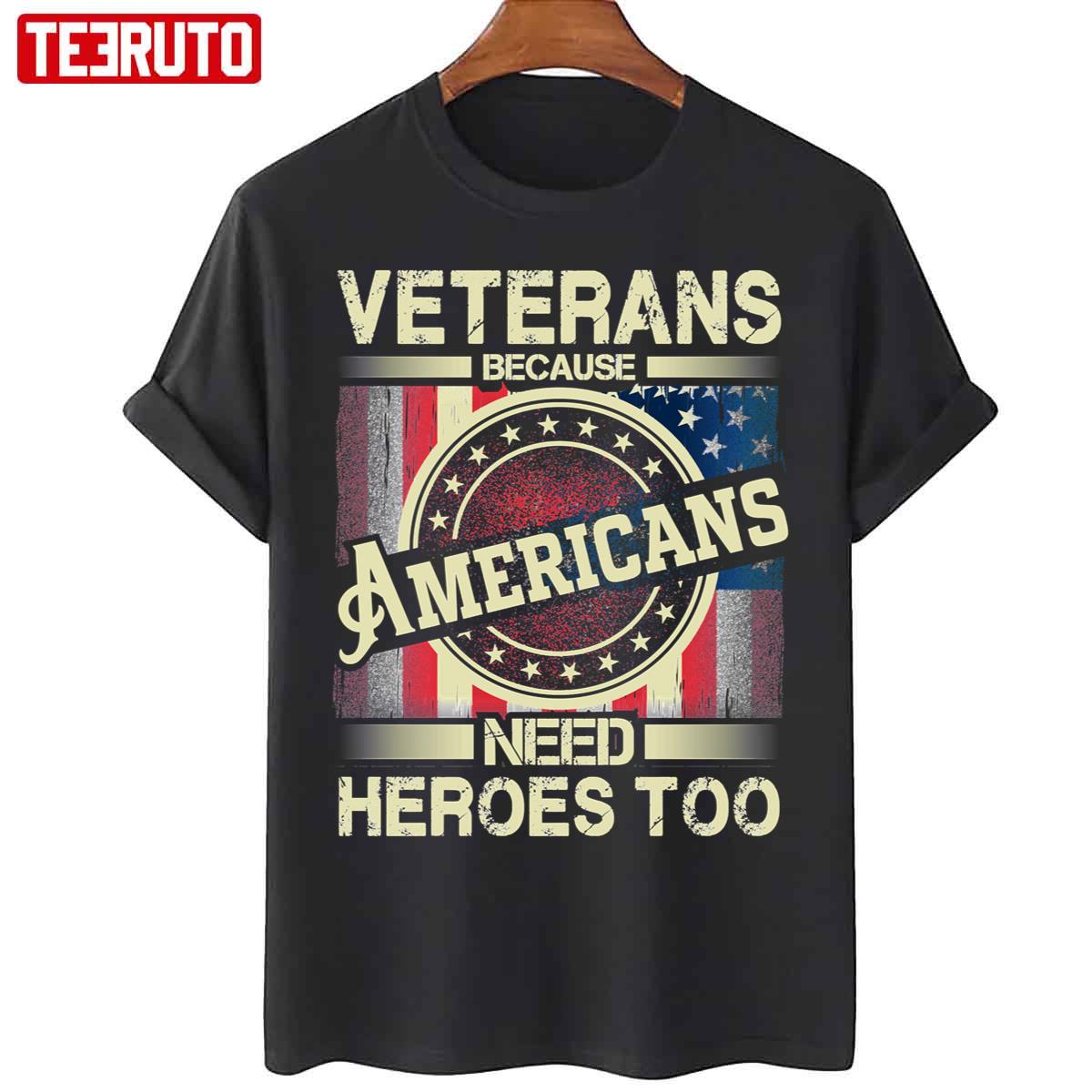 Veterans Because Americans Need Heroes Too Unisex T-Shirt