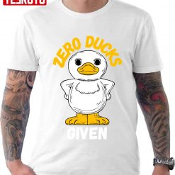 Zero Ducks Given Funnyzero Ducks Given Unisex T-Shirt