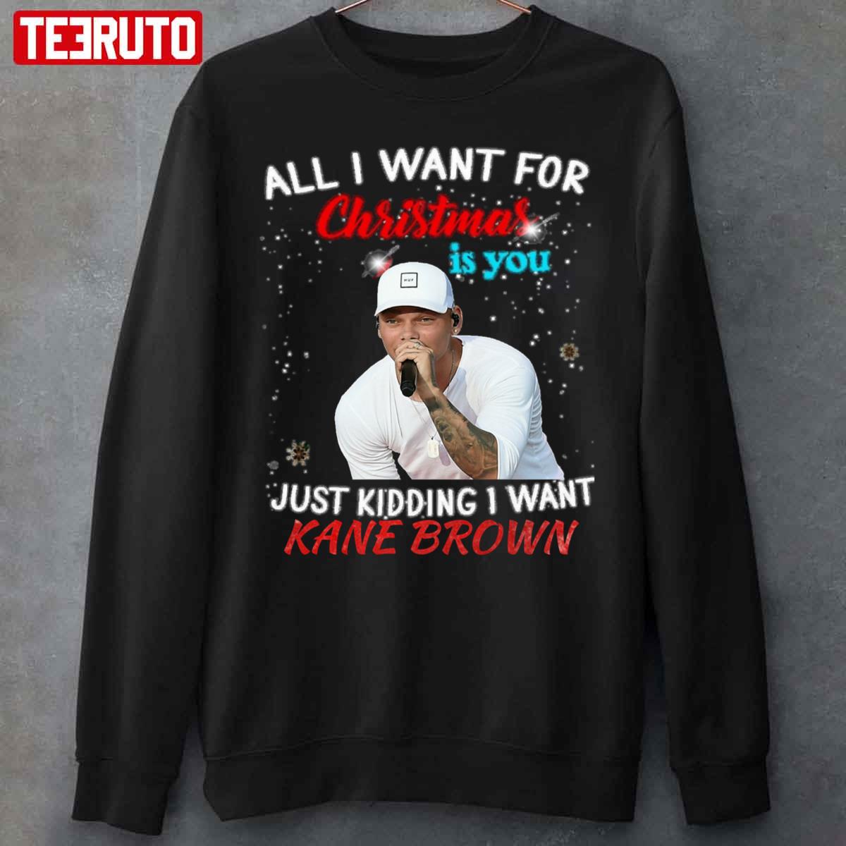 All I Want For Christmas Is You Just Kidding I Want Kane Brown Unisex Sweatshirt