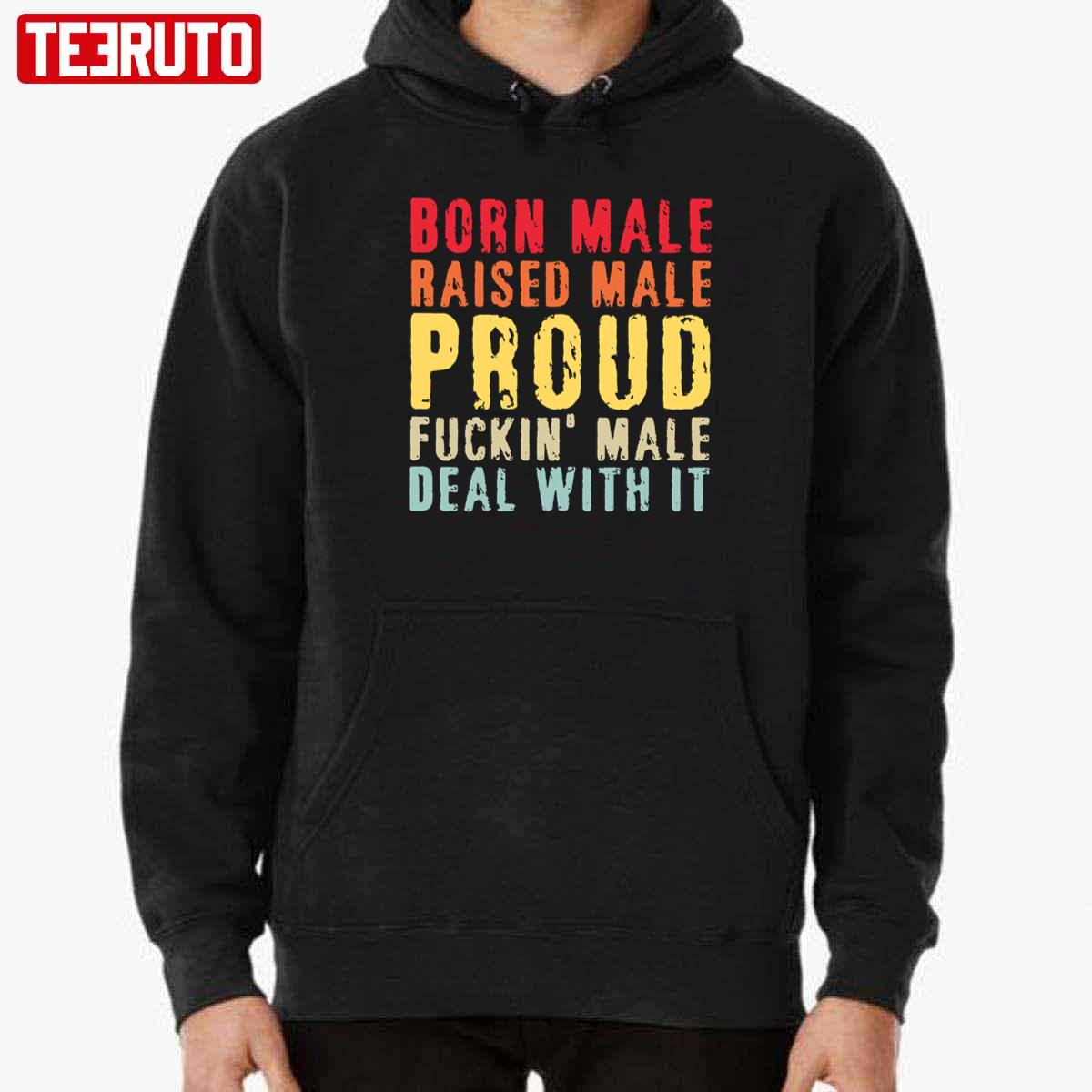 Born Male Raised Male Proud Fuckin’ Male Deal With It Unisex T-Shirt