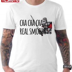 Cha Cha Real Smooth Unisex T-Shirt