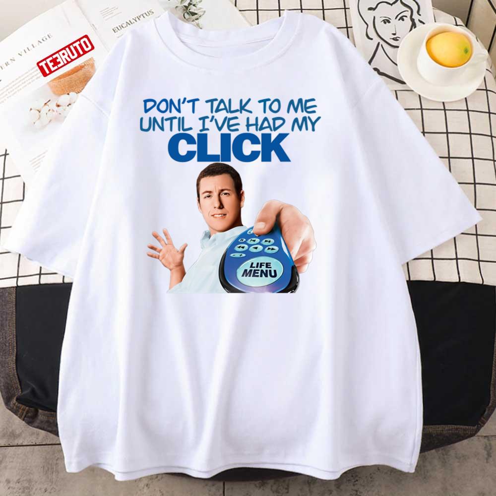 Click Movie Adam Sandler 2006 Don't Talk To Me Until I've Had My CLick Unisex T-Shirt