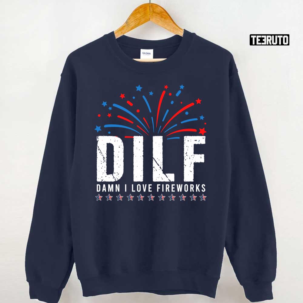 Dilf Damn I Love Fireworks Funny Fourth Of July 4th Of July Unisex T-Shirt