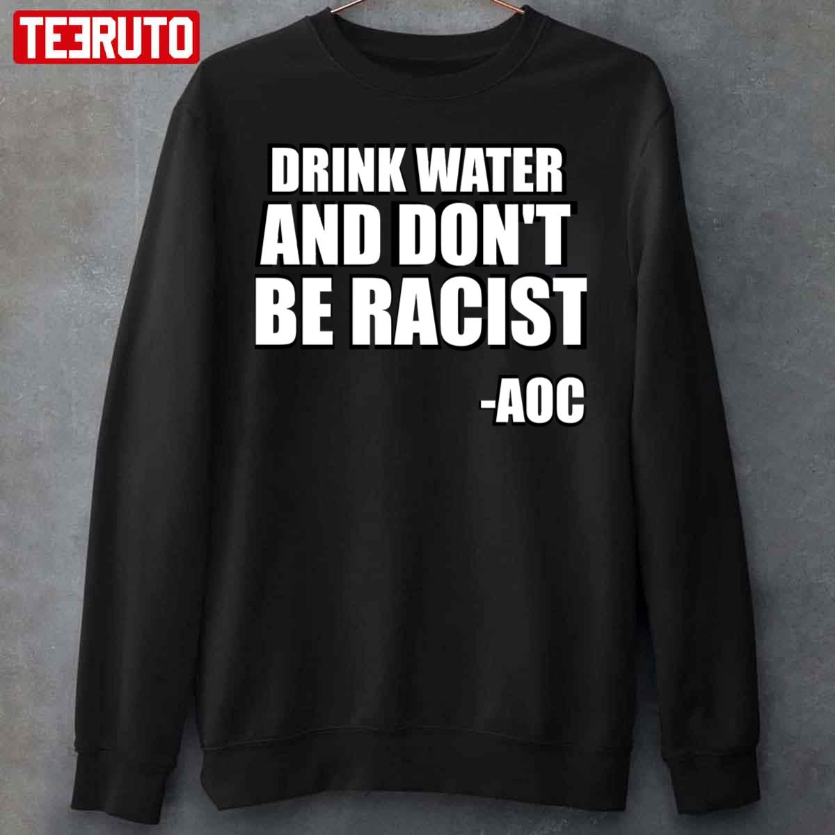 Drink Water And Don't Be Racist AOC Unisex Sweatshirt