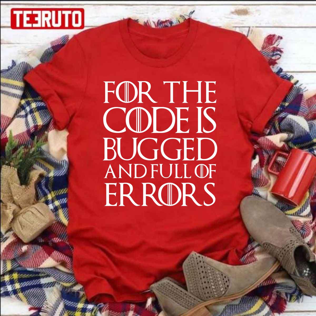 For The Code Is Bugged And Full Of Errors Unisex T-Shirt