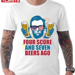 Four Score And Seven Beers Ago Lincoln 4th Of July Funny Drinking Unisex T-Shirt