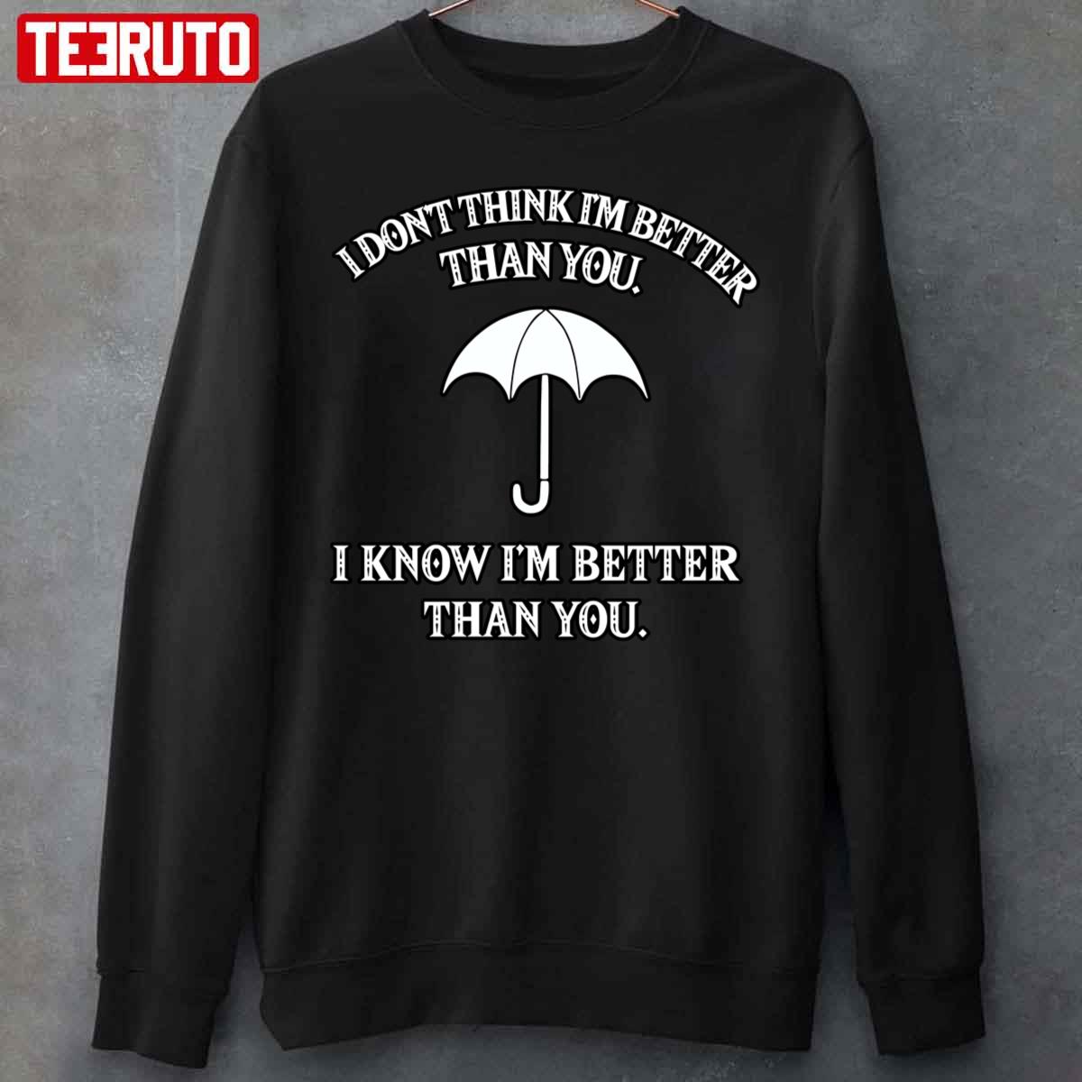 I Don’t Think I’m Better Than You I Know I’m Better Than You Number 5 Unisex Sweatshirt