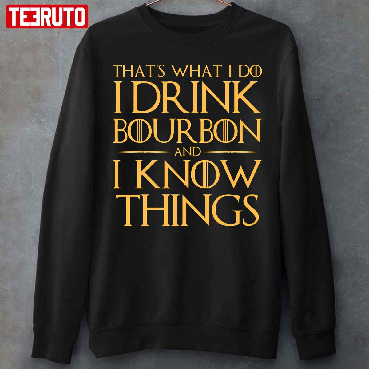 I Drink Bourbon And I Know Things Unisex T-Shirt