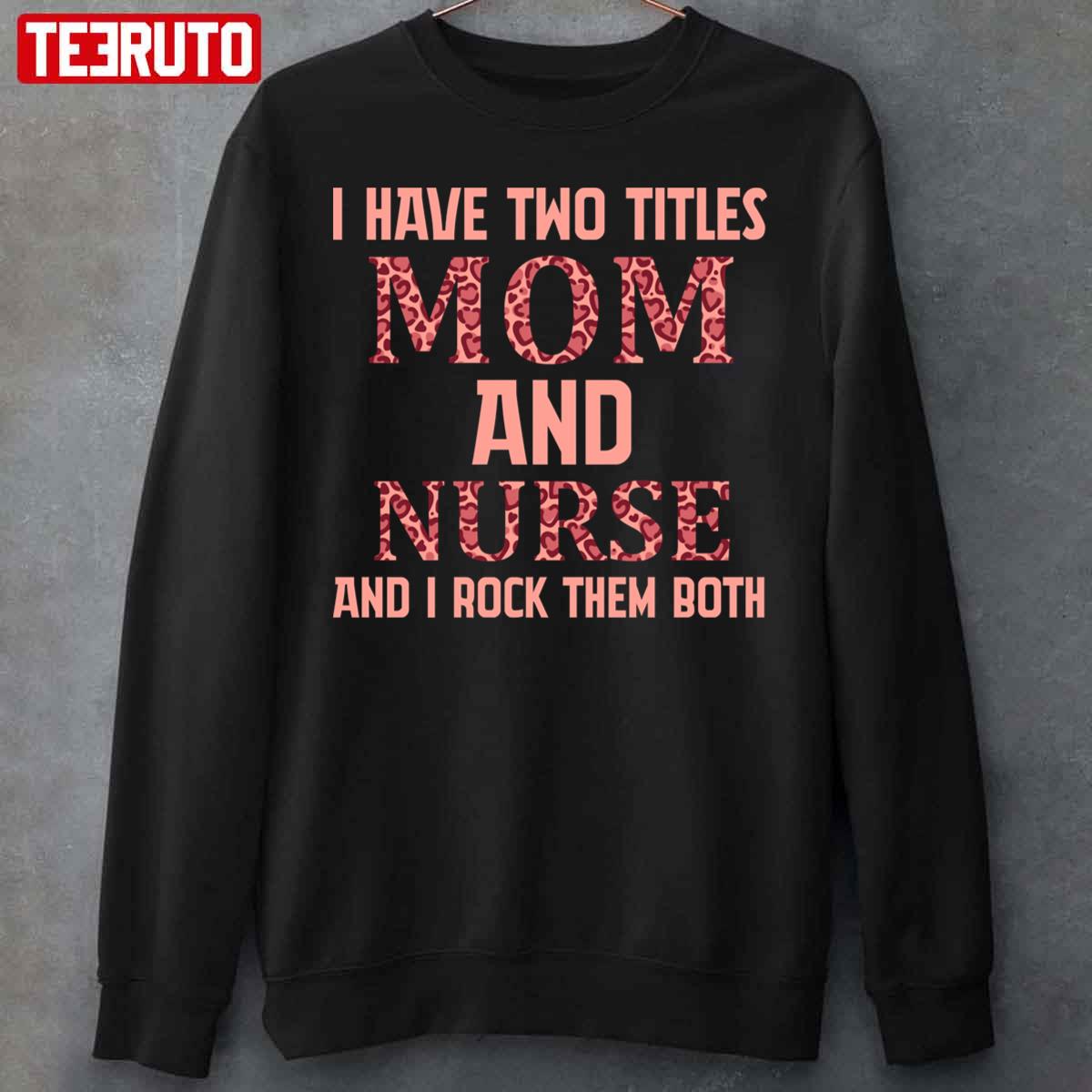 I Have Two Title Mom And Nurse And I Rock Them Both Unisex Sweatshirt