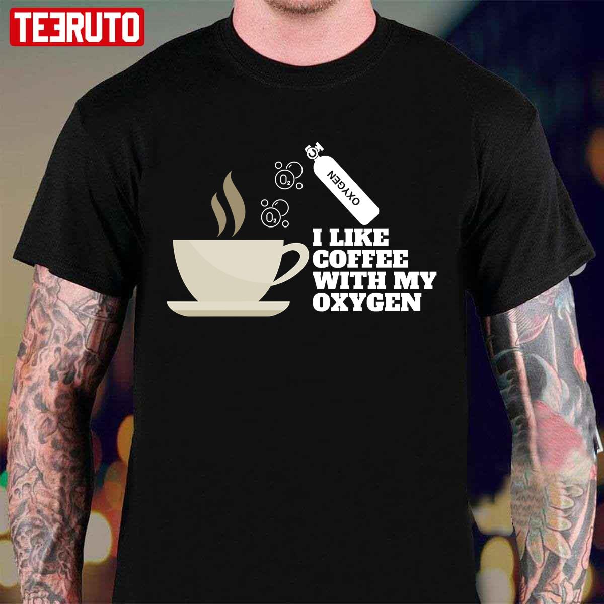 I Like Coffee With My Oxygen Unisex T-Shirt