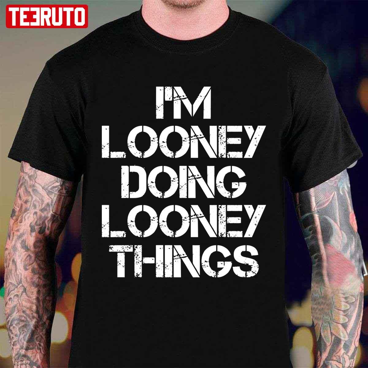 I’m Looney Doing Looney Things Unisex T-Shirt