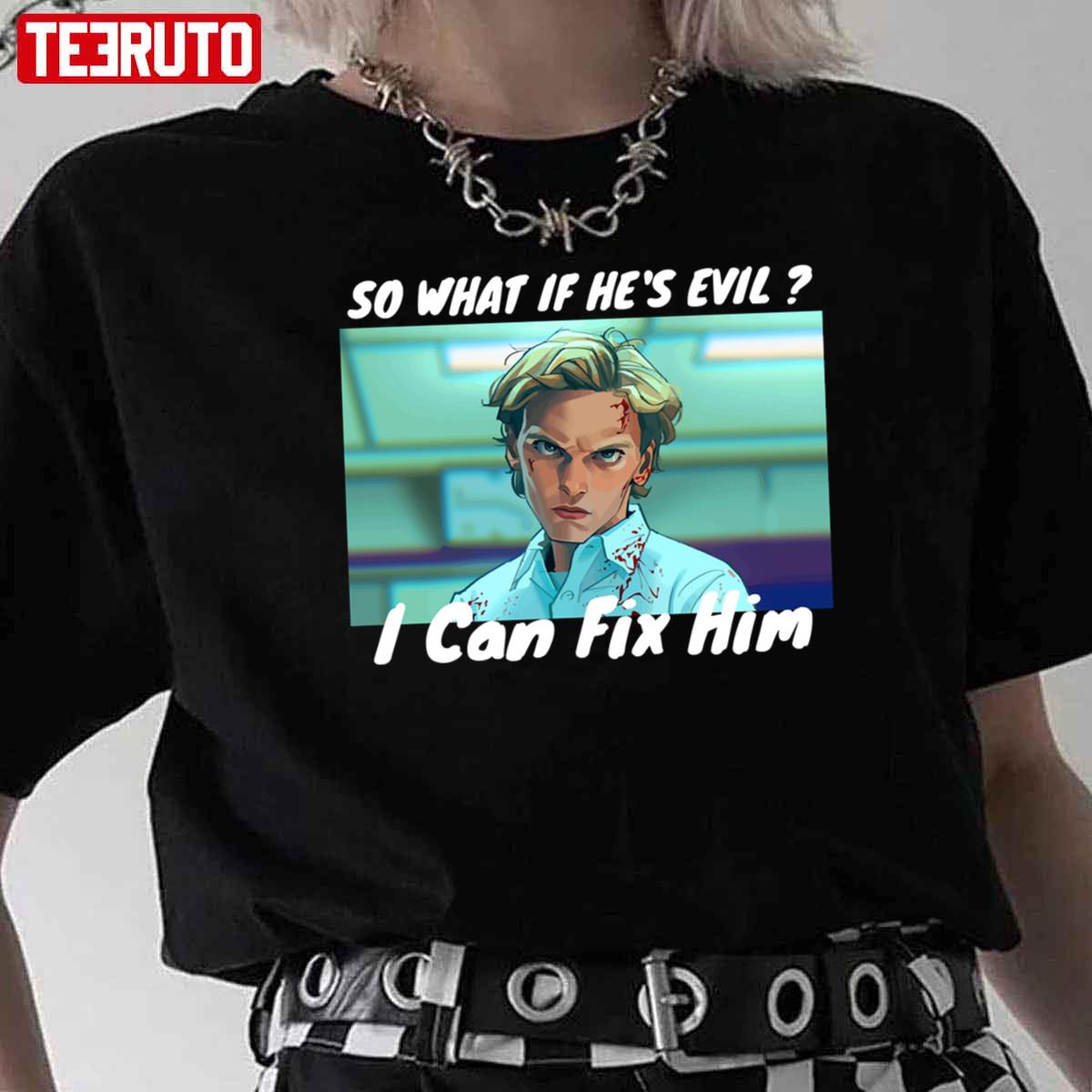 Jamie Campbell Bower Sence Stranger Things So What If He’s Evil I Can Fix Him Unisex T-Shirt