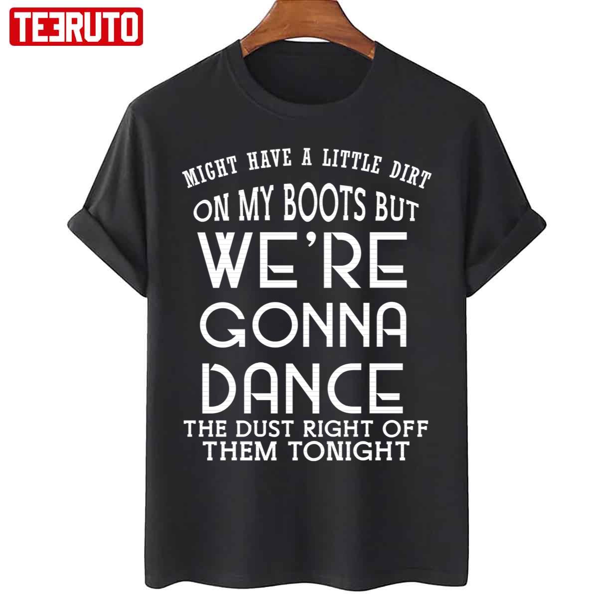 Might Have A Little Dirt On My Boots But We Are Gonna Dance Unisex T-Shirt