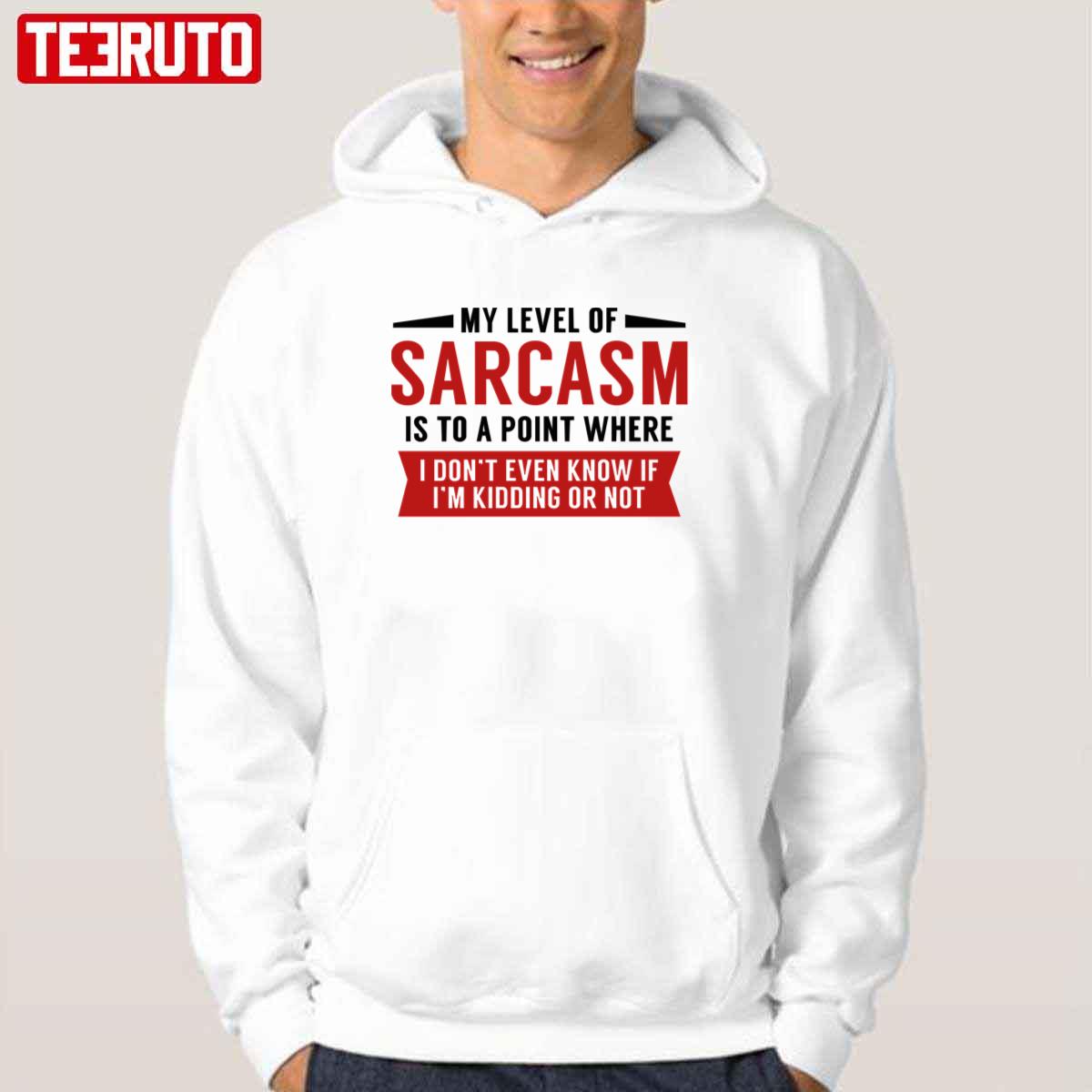 My Level Of Sarcasm Is To A Point Where I Don't Even Know If I'm Kidding Or Not Unisex T-Shirt