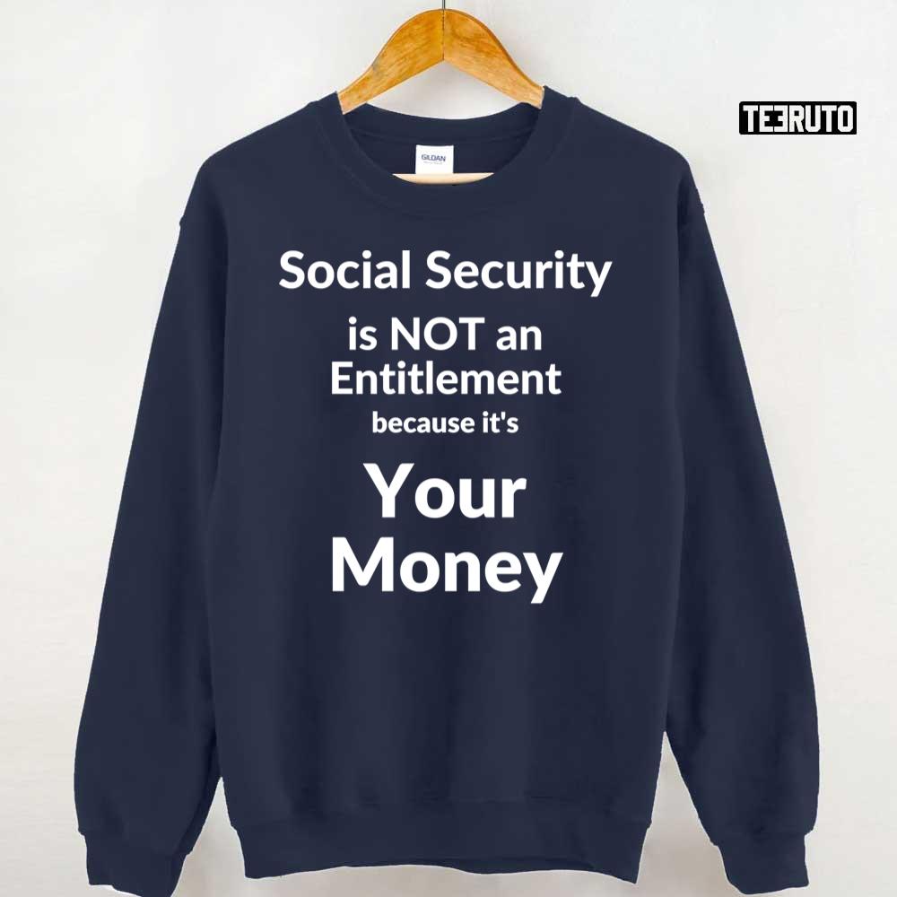 Social Security Is Not An Entitlement Because It's Your Money Unisex T-Shirt