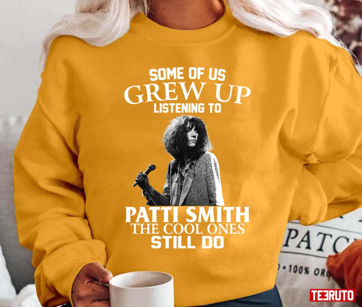 Some Of Us Grew Up Listening To Patti Smith The Cool Ones Still Do Unisex T-Shirt