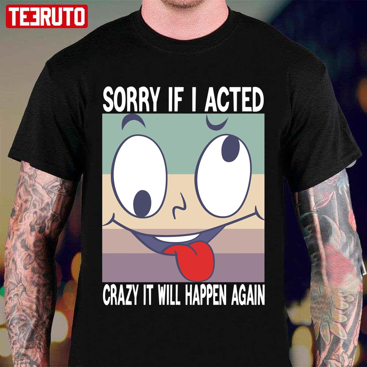 Sorry If I Acted Crazy Unisex T-Shirt