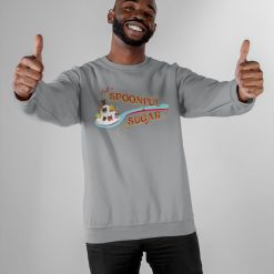 Spoonful Of Sugar Unisex Sweatshirt