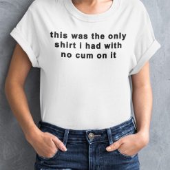 This Was The Only I Had With No Cum On It Unisex T-Shirt