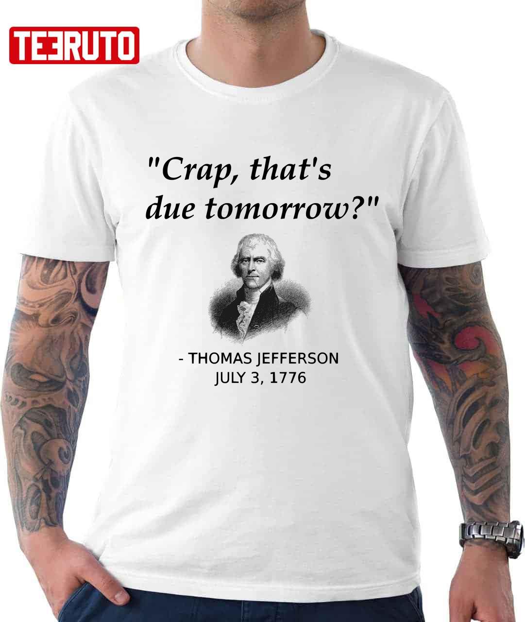 Thomas Jefferson Independence Day USA History Crap That's Due Tomorrow Unisex T-Shirt