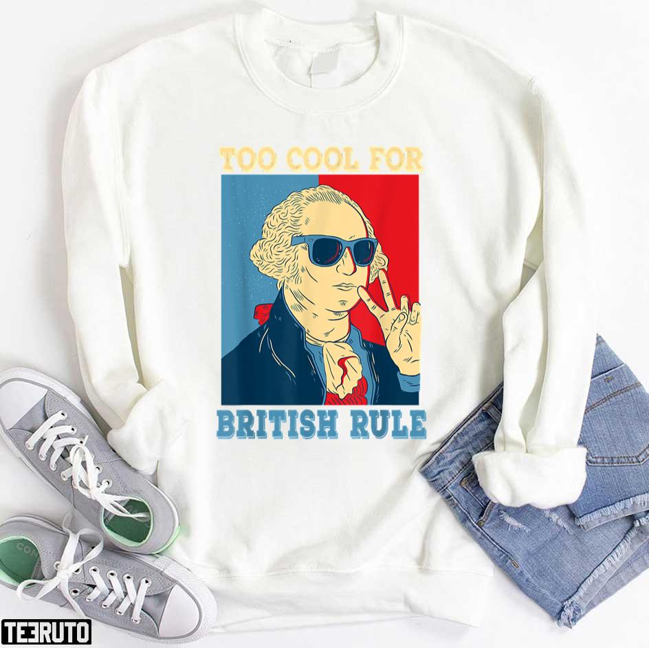 Too Cool For British Rule George Washington 4th Of July Unisex T-Shirt
