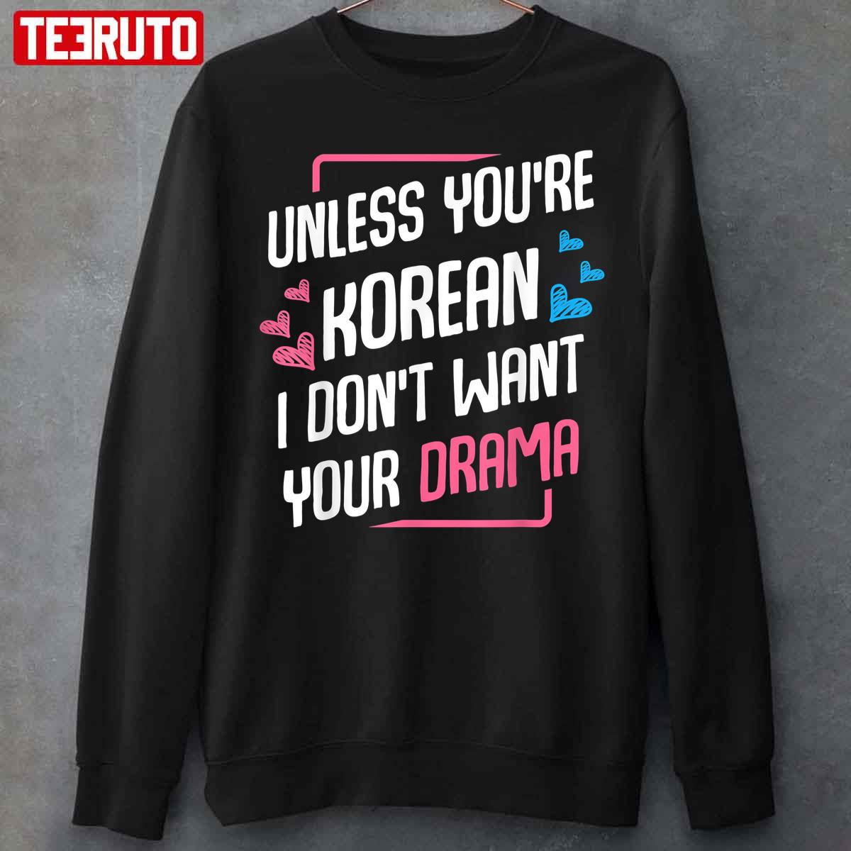 Unless Youre Korean I Don’t Want Your Drama Unisex T-Shirt