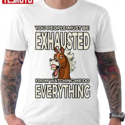 Vintage You People Must Be Exhausted Watching Me Do Everything Funny Horse Unisex T-Shirt