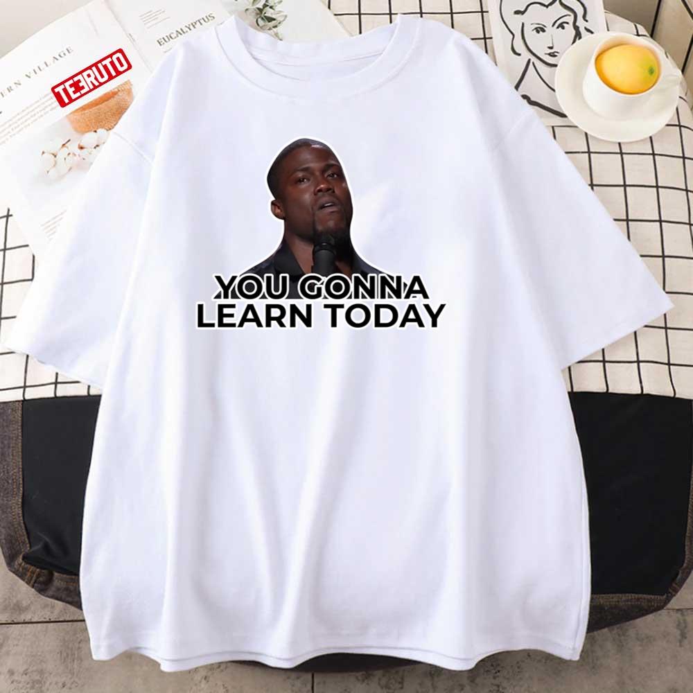 You Gonna Learn Today Kevin Hart Unisex T-Shirt