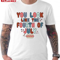 You Look Like The 4th Of July Retro Fourth Of July Independence Day Unisex T-Shirt