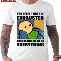 You People Must Be Exhausted Funny Meme Unisex T-Shirt