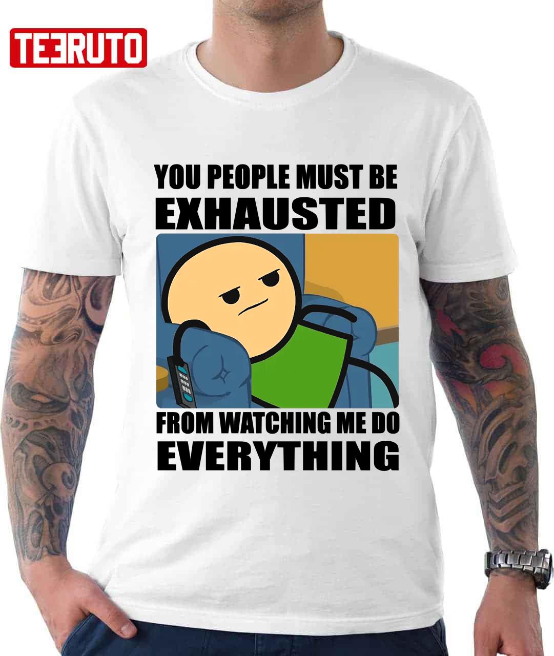 You People Must Be Exhausted Funny Meme Unisex T-Shirt