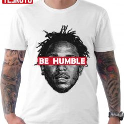 Be Humble Kendrick Lamar Unisex T-Shirt