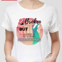 Broken But Still Shopping Unisex T-Shirt