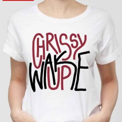 Chrissy Wake Up Quote Unisex T-Shirt
