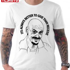 Its Always Better To Give Than Receive Mr Inbetween Ray Showsmith Unisex T-Shirt