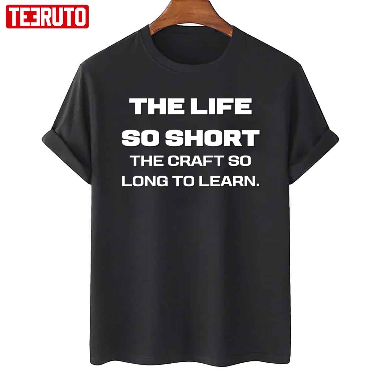 The Life So Short The Craft So Long To Learn Unisex T-Shirt