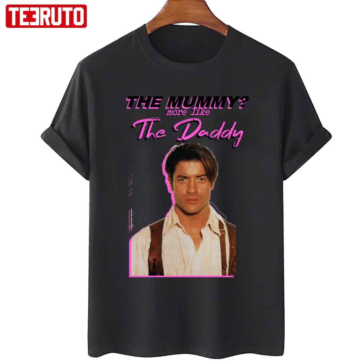 The Mummy More Like The Daddy Brendan Fraser Unisex T-Shirt