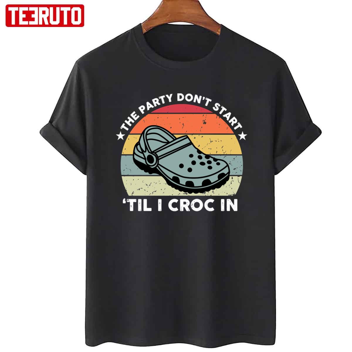 The Party Don’t Start ’til I Croc In Unisex T-Shirt