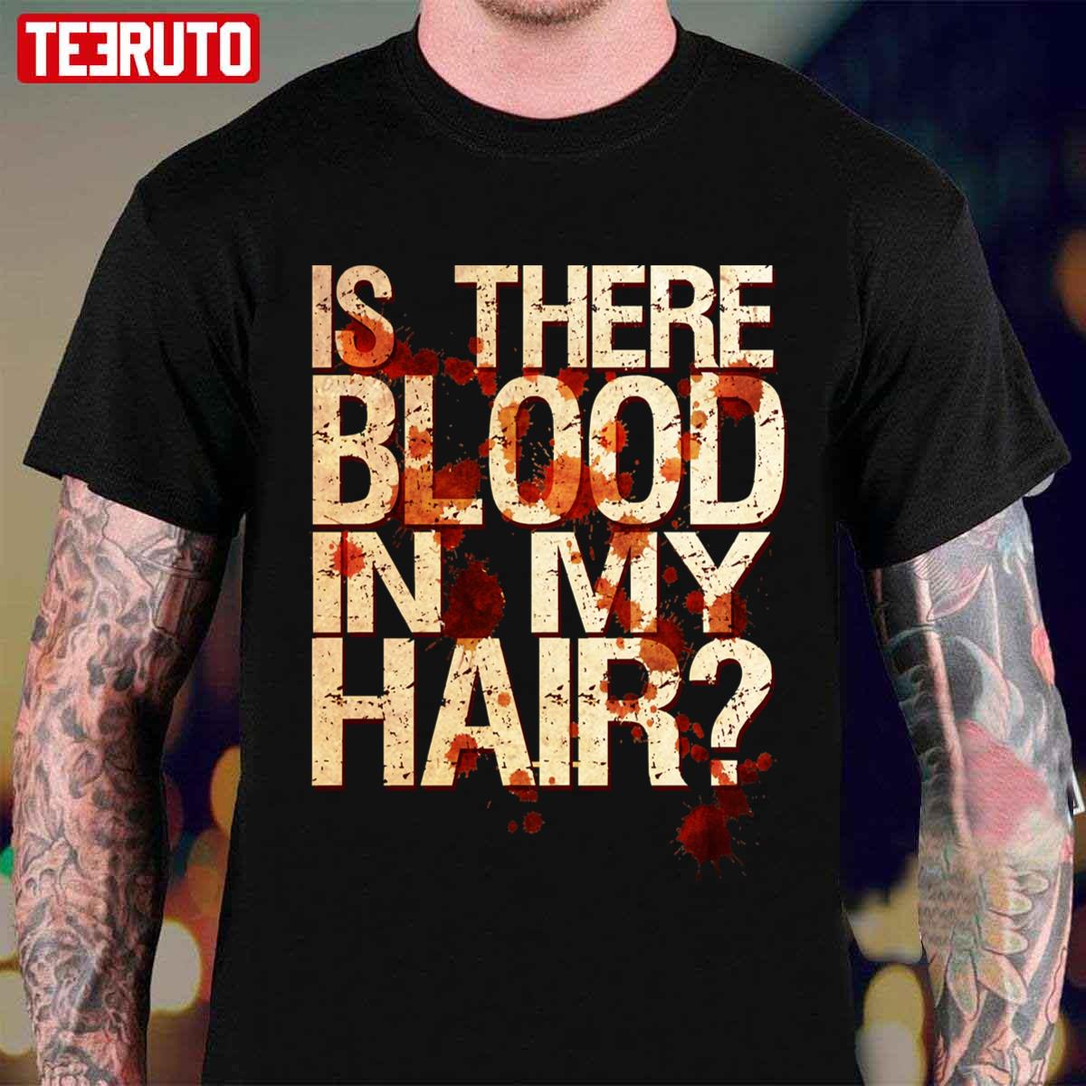 The Vampire Diaries Is There Blood In My Hair Unisex T-Shirt
