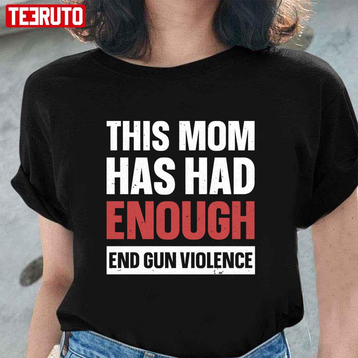 This Mom Has Had Enough End Gun Violence Unisex T-Shirt