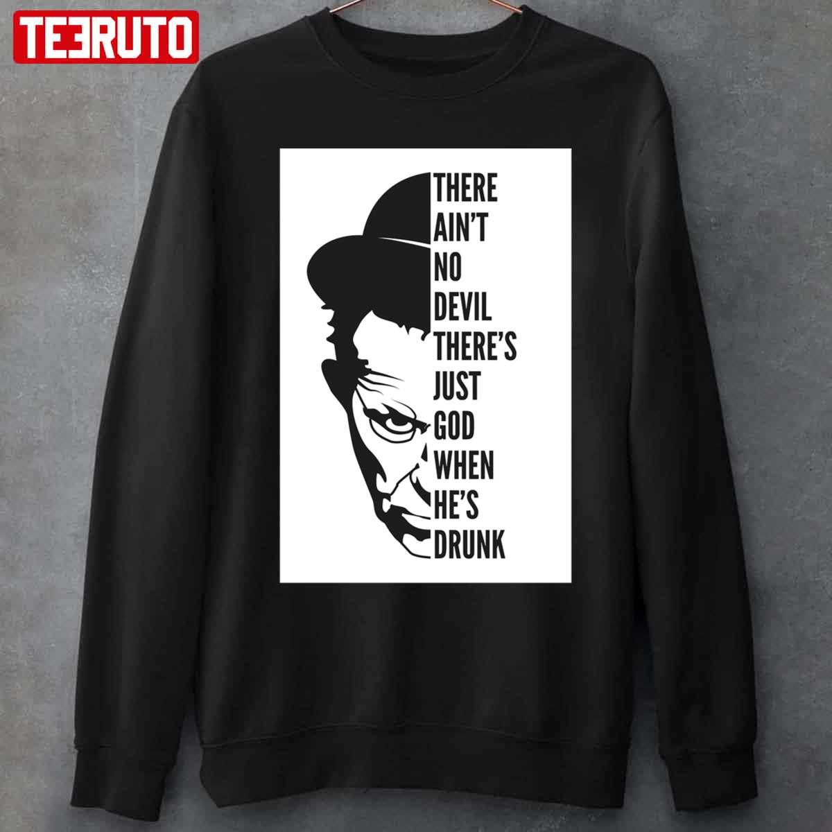 Tom Waits There Ain't No Devil Only God When Hes Drunk Shirt