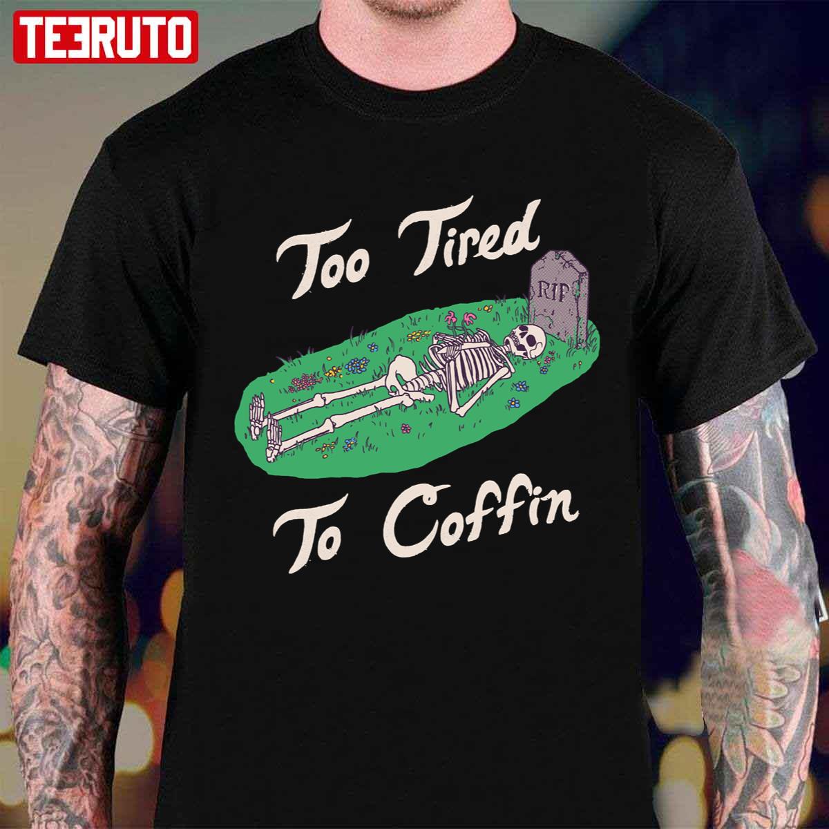 Too Tired To Coffin Unisex T-Shirt