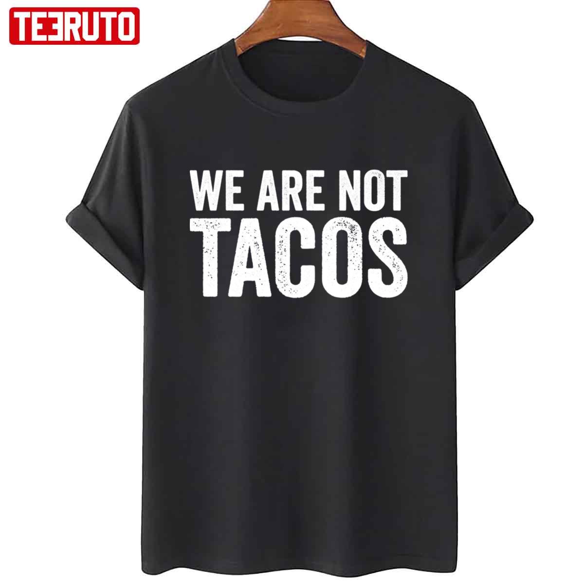 We Are Not Tacos Jill Biden Say Sorry Unisex T-Shirt